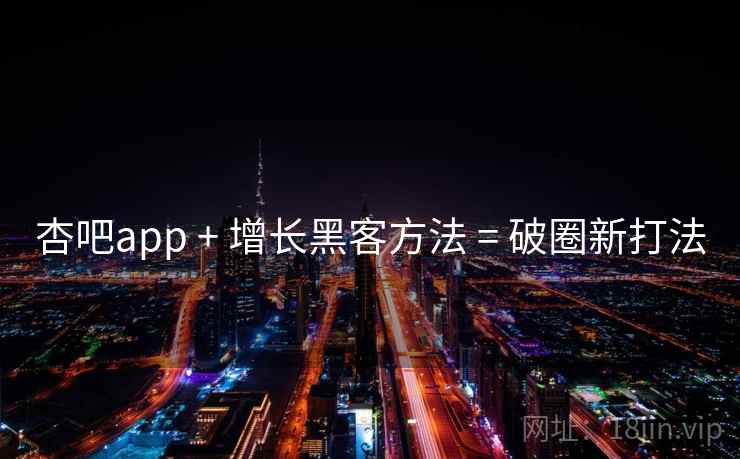 杏吧app + 增长黑客方法 = 破圈新打法