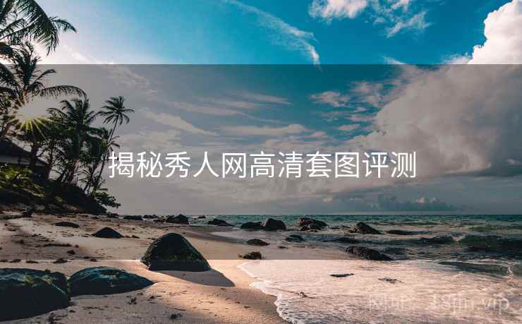 揭秘秀人网高清套图评测