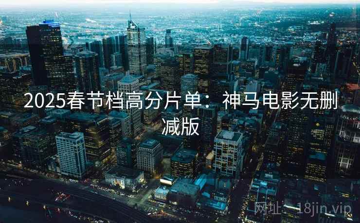 2025春节档高分片单：神马电影无删减版