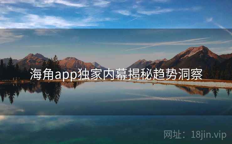 海角app独家内幕揭秘趋势洞察