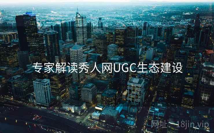 专家解读秀人网UGC生态建设